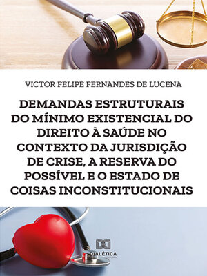 cover image of Demandas estruturais do mínimo existencial do direito à saúde no contexto da jurisdição de crise, a reserva do possível e o estado de coisas inconstitucionais